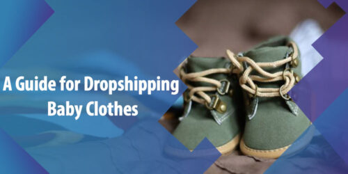 How to Become Successful in Dropshipping Baby Clothes, a Guide