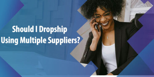 Should I Dropship Using Multiple Suppliers? Here’s What To Do!